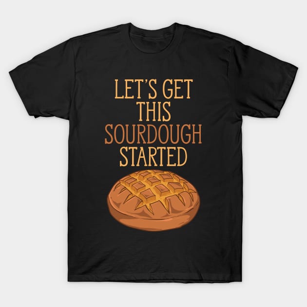 Let’s Get This Sourdough Started | Bread Baker Baking T-Shirt by DancingDolphinCrafts